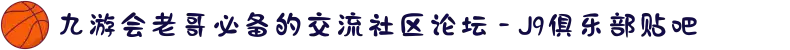九游会老哥必备的交流社区论坛 - J9俱乐部贴吧